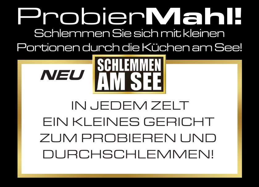 „ProbierMahl! Schlemmen Sie sich mit kleinen Portionen durch die Küchen am See! NEU SCHLEMMEN AM SEE IN JEDEM ZELT EIN KLEINES GERICHT ZUM PROBIEREN UND DURCHSCHLEMMEN!“
